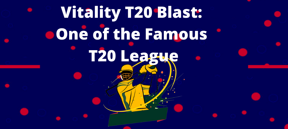 Vitality T20 Blast: one of the famous T20 League